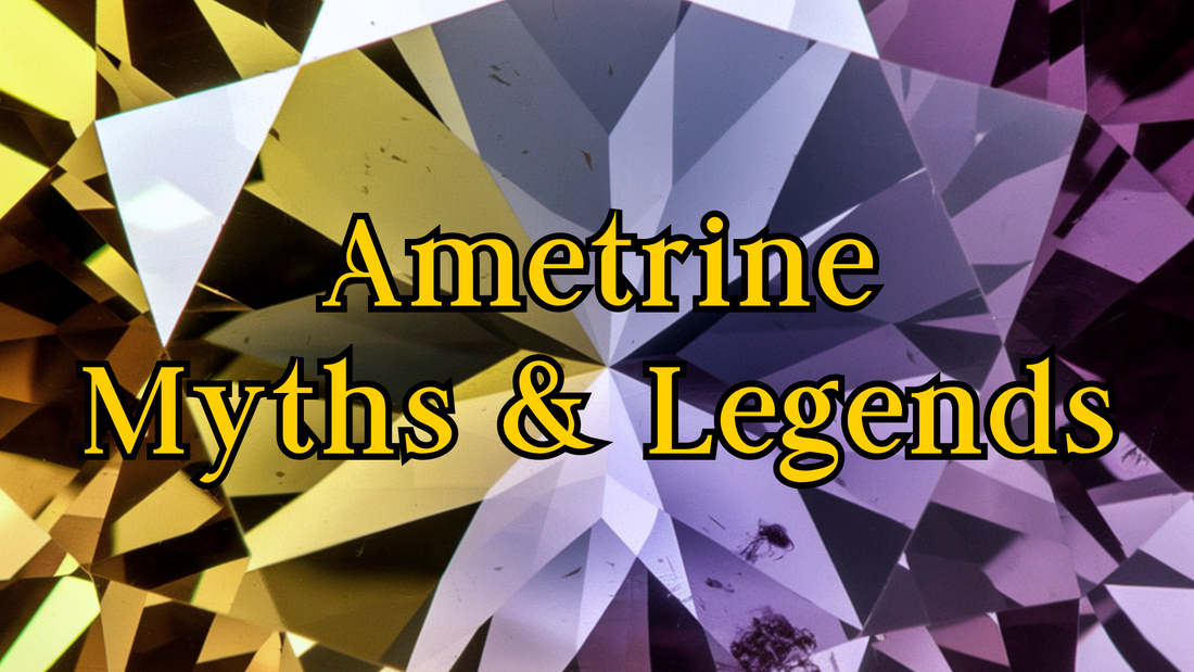 Ametrine Myths and Legends: A One-Gemstone Love Story